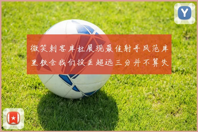 微笑刺客库杜展现最佳射手风范库里教会我们投丢超远三分并不算失误