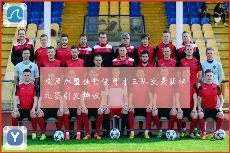 浓眉加盟独行侠奇才三队交易获状元签引发热议